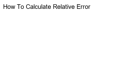 How To Calculate Relative Error: A Simple Guide