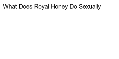 The Surprising Benefits of Royal Honey: A Look into Its Sexual Effects